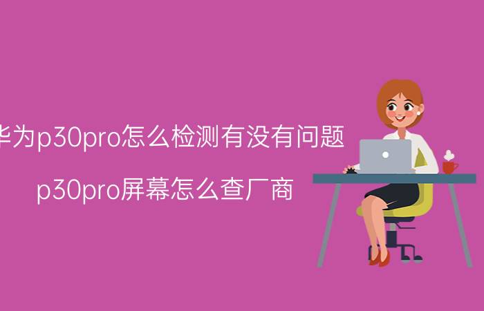 华为p30pro怎么检测有没有问题 p30pro屏幕怎么查厂商？